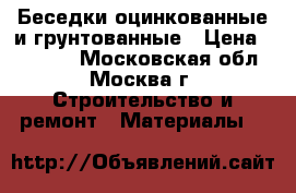 Беседки оцинкованные и грунтованные › Цена ­ 11 200 - Московская обл., Москва г. Строительство и ремонт » Материалы   